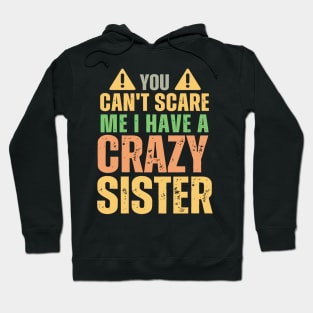 You Can't Scare Me I Have A Crazy Sister Hoodie